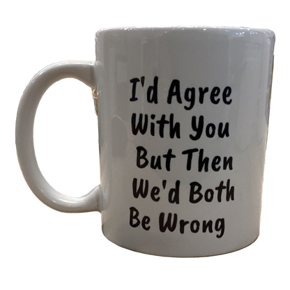 Mok I'd Agree With You But Then We'd Both Be Wrong