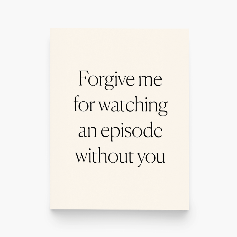 Kaart Forgive Me For Watching An Episode Without You